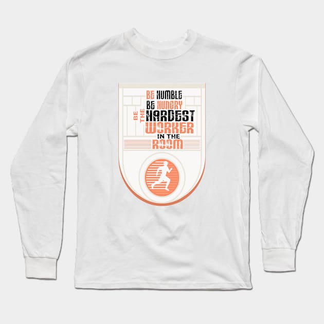 be humble be hungry be the hardest worker in the room Inspirational Quote Design Long Sleeve T-Shirt by creativeideaz